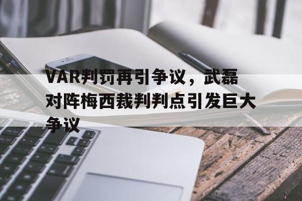 VAR判罚再引争议，武磊对阵梅西裁判判点引发巨大争议